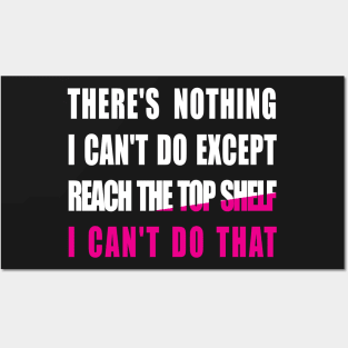 There's Nothing I Can't Do Except Reach The Top Shelf I Can't Do That Posters and Art
